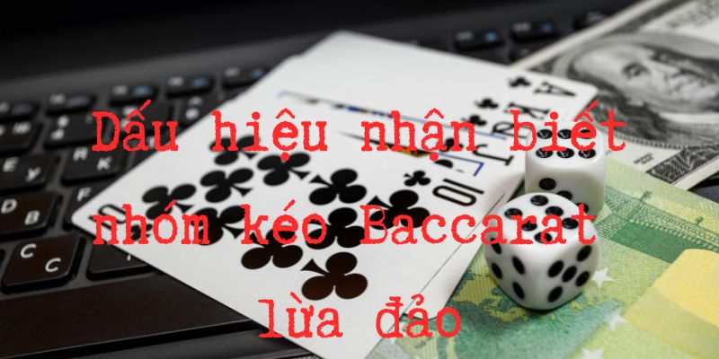 Hướng dẫn nhận biết nhóm Baccarat lừa đảo