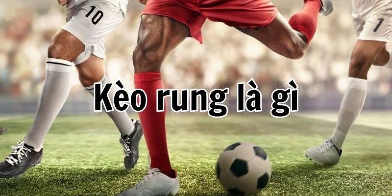 Kèo rung là hình thức đặt cược với tỉ lệ kèo riêng biệt 